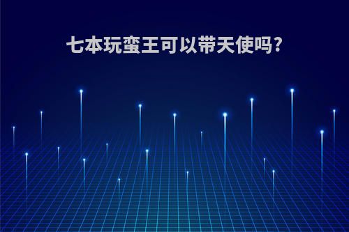 七本玩蛮王可以带天使吗?
