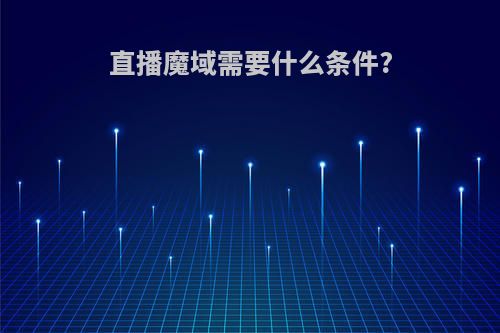直播魔域需要什么条件?