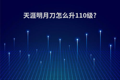 天涯明月刀怎么升110级?