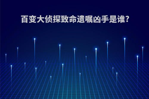 百变大侦探致命遗嘱凶手是谁?