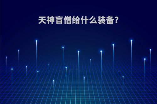 天神盲僧给什么装备?
