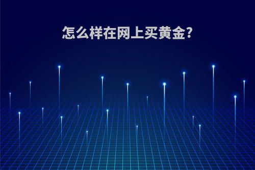 怎么样在网上买黄金?