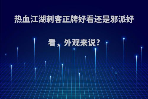 热血江湖刺客正牌好看还是邪派好看，外观来说?