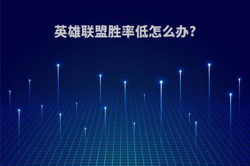 英雄联盟胜率低怎么办?
