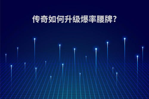 传奇如何升级爆率腰牌?