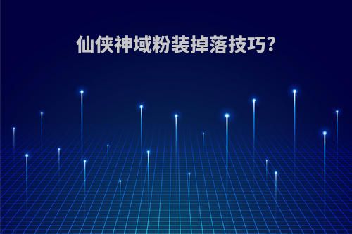 仙侠神域粉装掉落技巧?