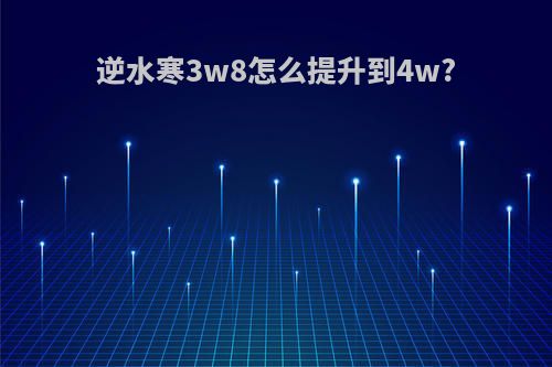 逆水寒3w8怎么提升到4w?
