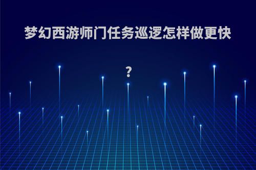 梦幻西游师门任务巡逻怎样做更快?