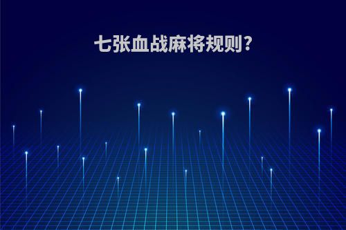 七张血战麻将规则?