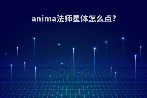 anima法师星体怎么点?