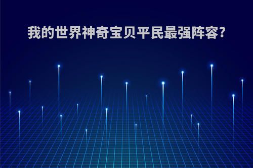 我的世界神奇宝贝平民最强阵容?