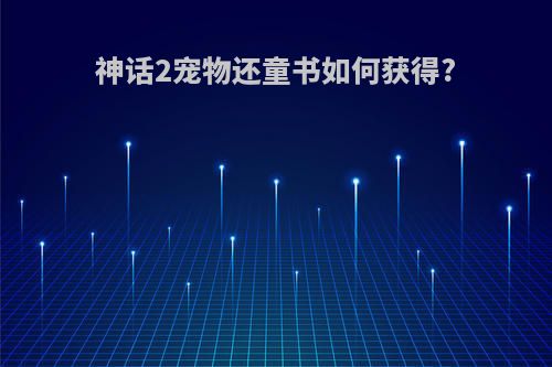 神话2宠物还童书如何获得?