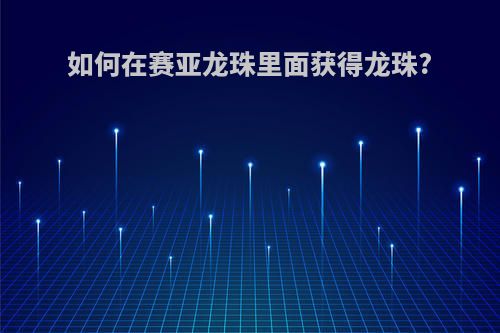 如何在赛亚龙珠里面获得龙珠?