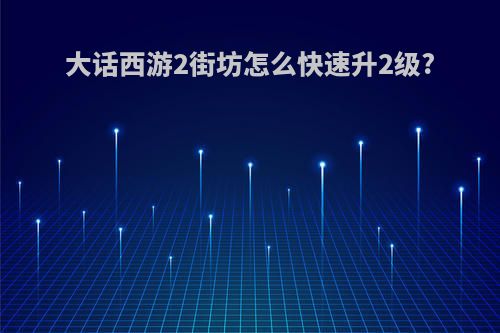 大话西游2街坊怎么快速升2级?