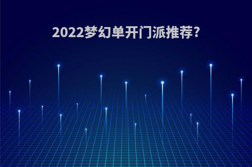 2022梦幻单开门派推荐?