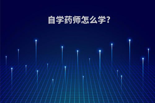 自学药师怎么学?