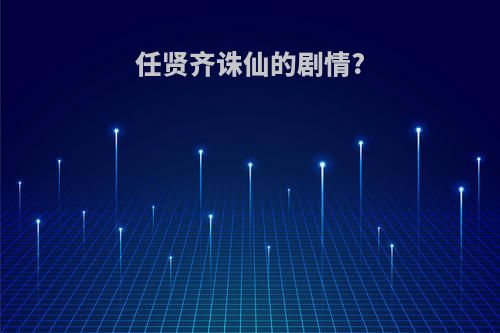 任贤齐诛仙的剧情?