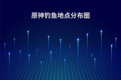 原神钓鱼地点分布图