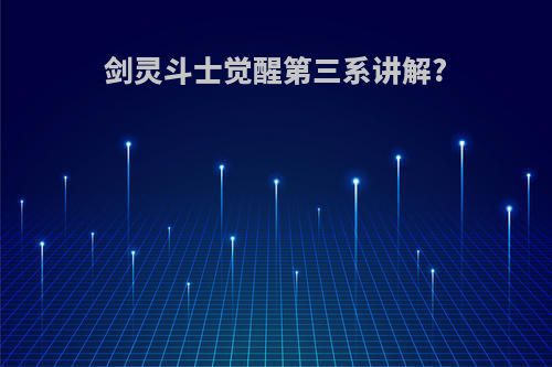 剑灵斗士觉醒第三系讲解?