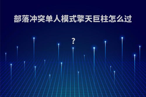 部落冲突单人模式擎天巨柱怎么过?