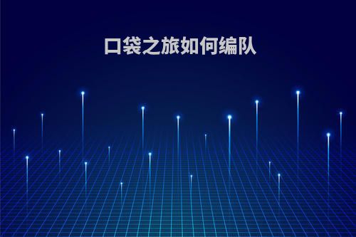 口袋之旅如何编队