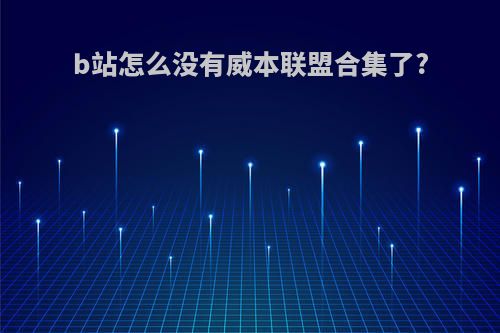 b站怎么没有威本联盟合集了?