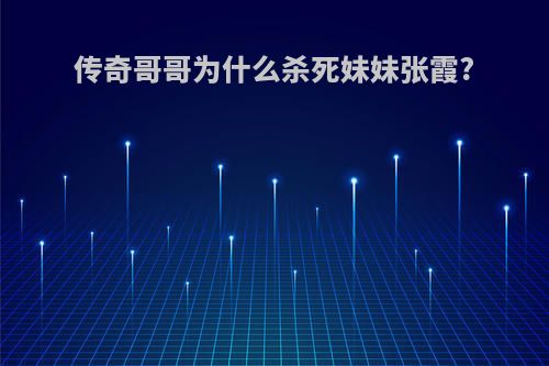 传奇哥哥为什么杀死妹妹张霞?