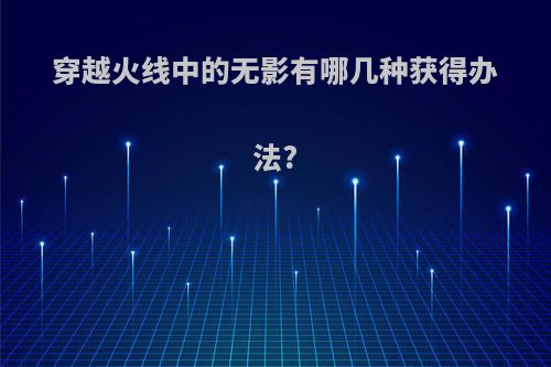 穿越火线中的无影有哪几种获得办法?