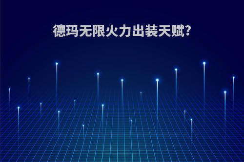 德玛无限火力出装天赋?