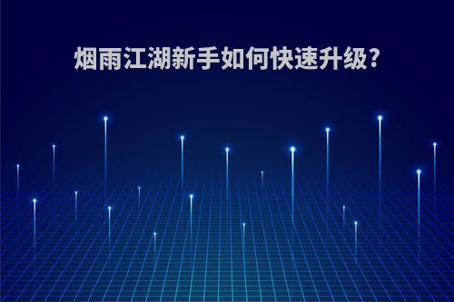 烟雨江湖新手如何快速升级?