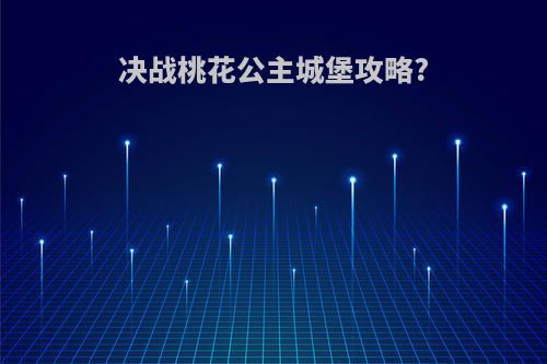 决战桃花公主城堡攻略?