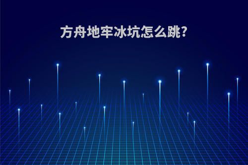 方舟地牢冰坑怎么跳?