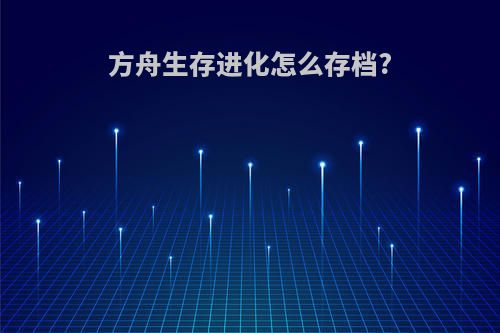 方舟生存进化怎么存档?