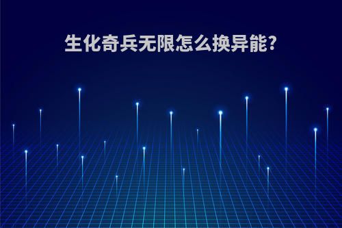 生化奇兵无限怎么换异能?