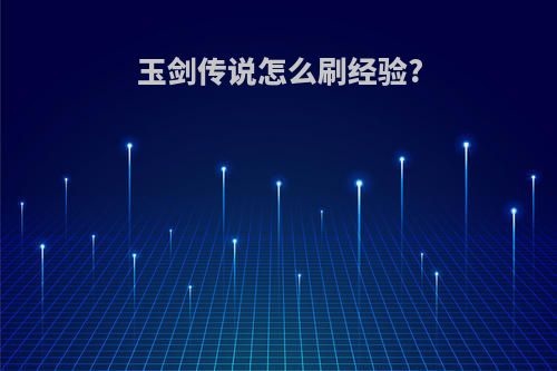 玉剑传说怎么刷经验?