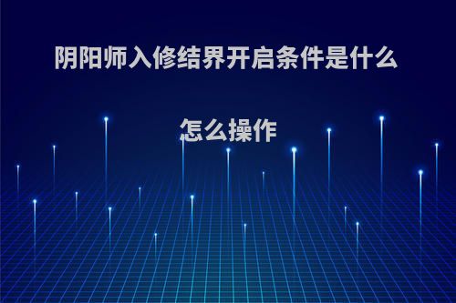 阴阳师入修结界开启条件是什么 怎么操作
