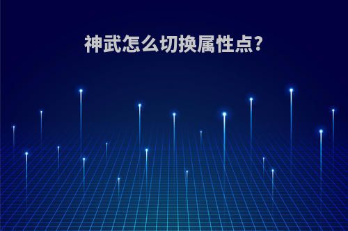 神武怎么切换属性点?