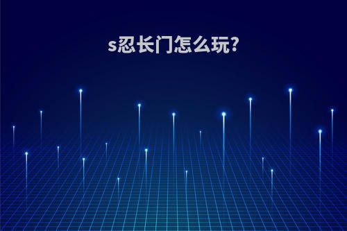 s忍长门怎么玩?