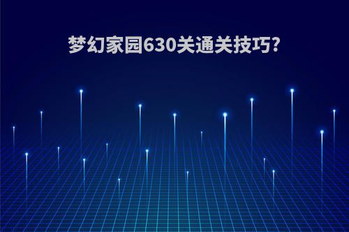 梦幻家园630关通关技巧?