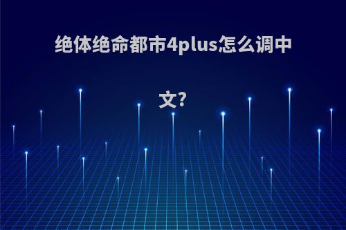 绝体绝命都市4plus怎么调中文?