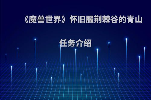 《魔兽世界》怀旧服荆棘谷的青山任务介绍