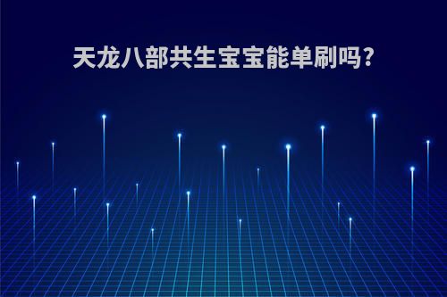 天龙八部共生宝宝能单刷吗?