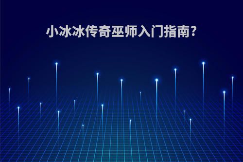 小冰冰传奇巫师入门指南?