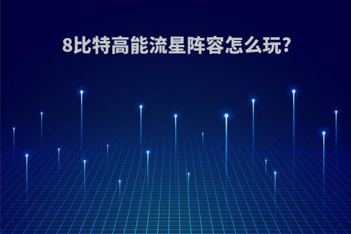 8比特高能流星阵容怎么玩?