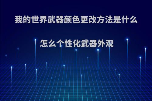 我的世界武器颜色更改方法是什么 怎么个性化武器外观