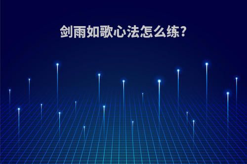剑雨如歌心法怎么练?