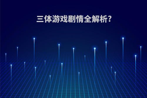 三体游戏剧情全解析?