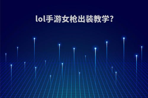 lol手游女枪出装教学?