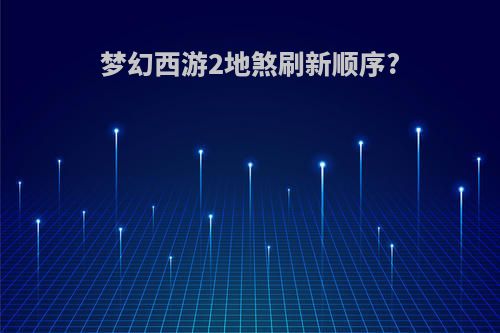 梦幻西游2地煞刷新顺序?