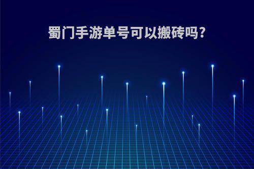 蜀门手游单号可以搬砖吗?
